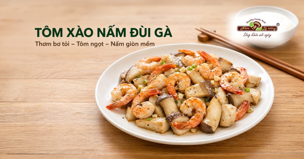 Tôm xào nấm đùi gà thơm bơ tỏi