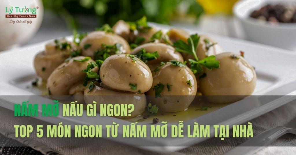 Nấm mỡ nấu gì ngon